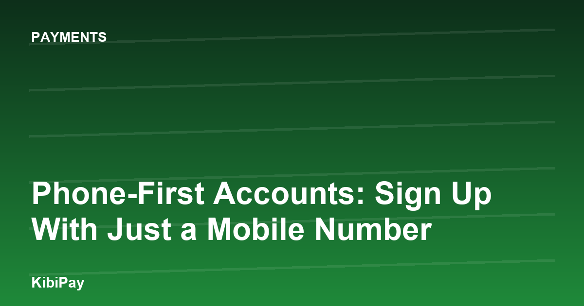 Phone-First Accounts: Sign Up With Just a Mobile Number